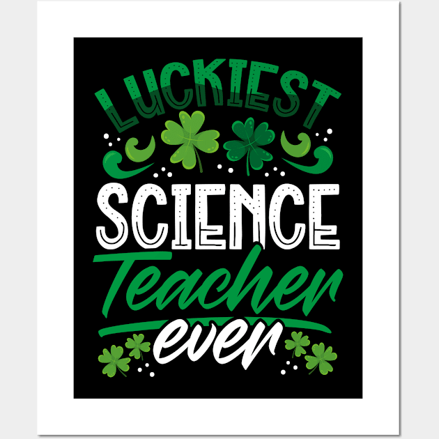 Luckiest Science Teacher Ever St Patricks Day Teacher Wall Art by aneisha